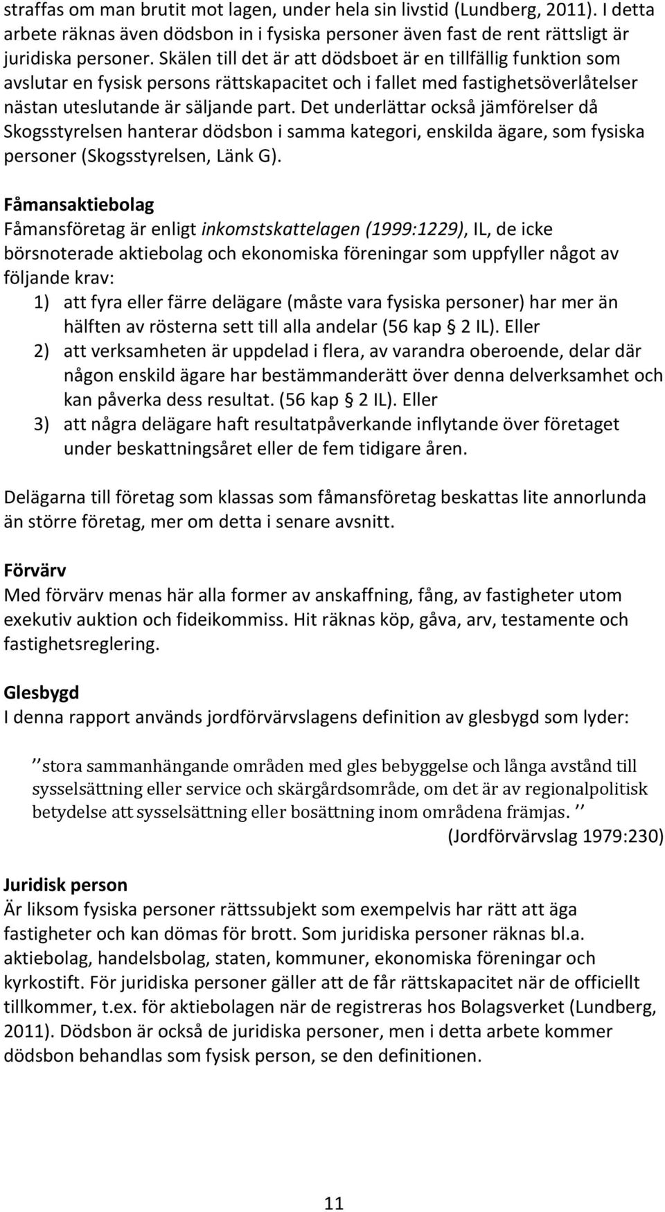 Det underlättar också jämförelser då Skogsstyrelsen hanterar dödsbon i samma kategori, enskilda ägare, som fysiska personer (Skogsstyrelsen, Länk G).