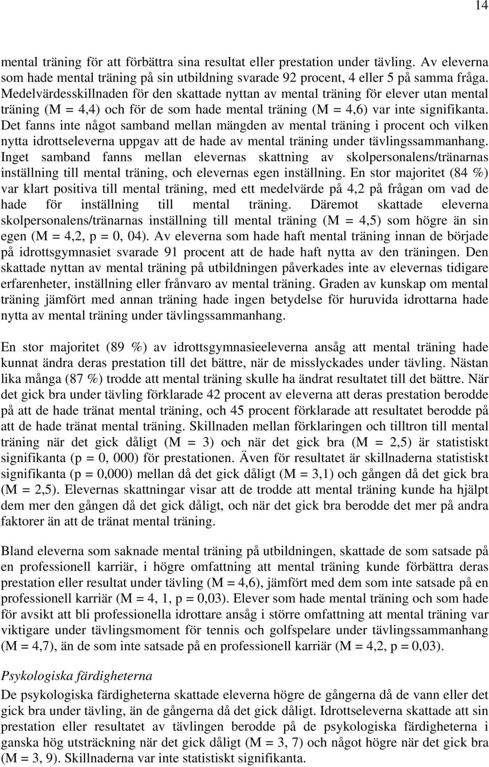 Det fanns inte något samband mellan mängden av mental träning i procent och vilken nytta idrottseleverna uppgav att de hade av mental träning under tävlingssammanhang.