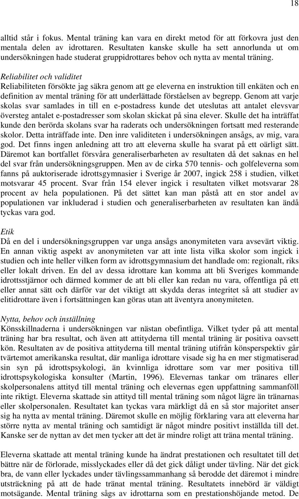 Reliabilitet och validitet Reliabiliteten försökte jag säkra genom att ge eleverna en instruktion till enkäten och en definition av mental träning för att underlättade förståelsen av begrepp.