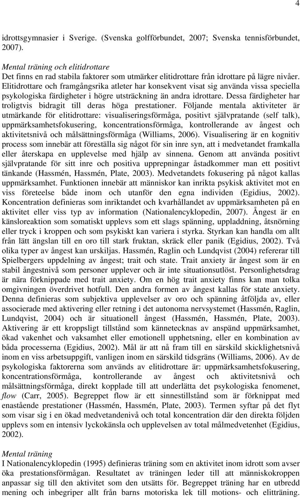 Elitidrottare och framgångsrika atleter har konsekvent visat sig använda vissa speciella psykologiska färdigheter i högre utsträckning än andra idrottare.