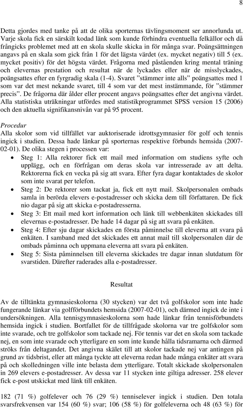 Poängsättningen angavs på en skala som gick från 1 för det lägsta värdet (ex. mycket negativ) till 5 (ex. mycket positiv) för det högsta värdet.