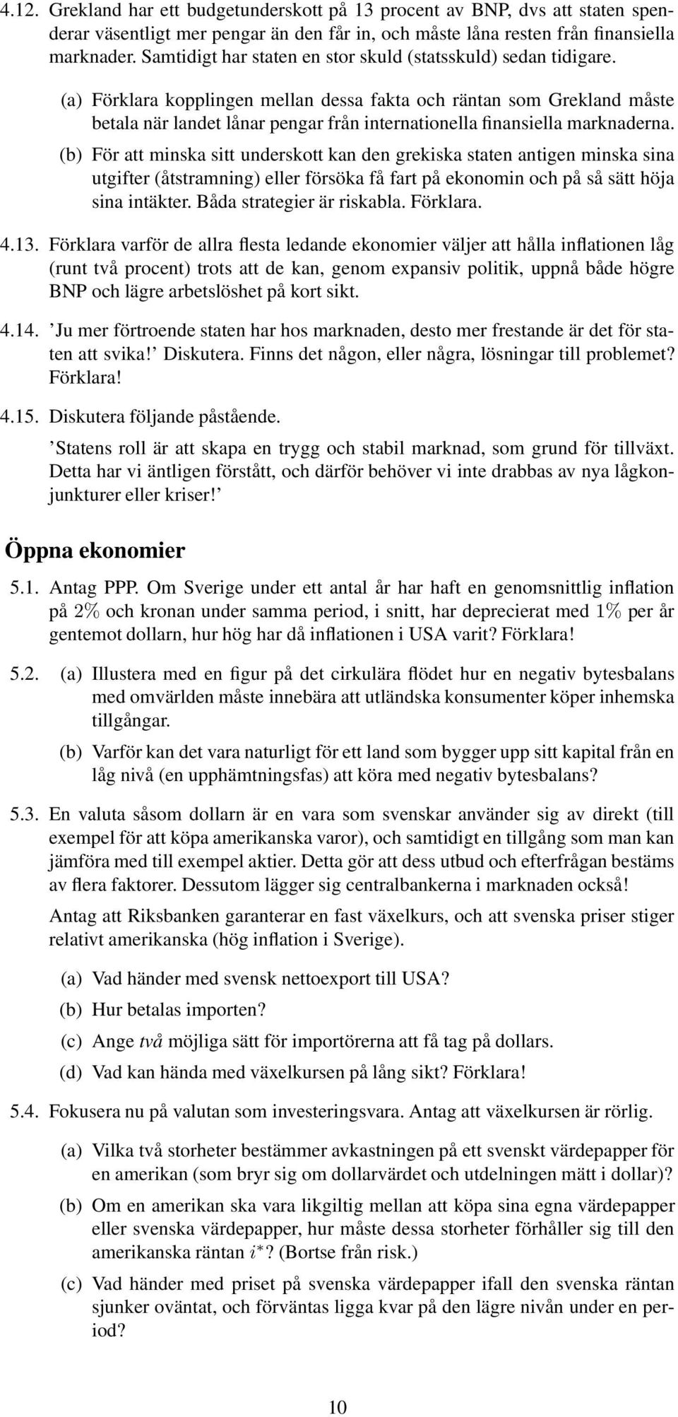 (a) Förklara kopplingen mellan dessa fakta och räntan som Grekland måste betala när landet lånar pengar från internationella finansiella marknaderna.