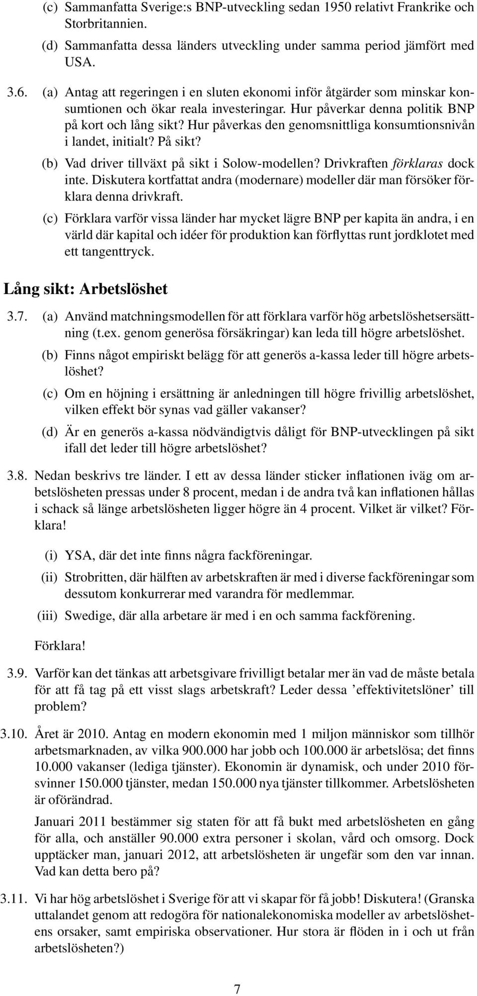 Hur påverkas den genomsnittliga konsumtionsnivån i landet, initialt? På sikt? (b) Vad driver tillväxt på sikt i Solow-modellen? Drivkraften förklaras dock inte.