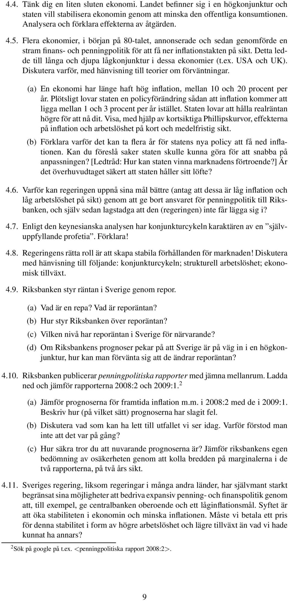 Detta ledde till långa och djupa lågkonjunktur i dessa ekonomier (t.ex. USA och UK). Diskutera varför, med hänvisning till teorier om förväntningar.