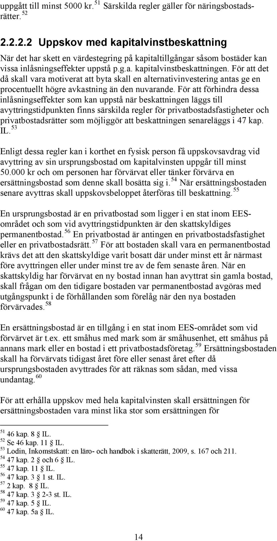 För att det då skall vara motiverat att byta skall en alternativinvestering antas ge en procentuellt högre avkastning än den nuvarande.