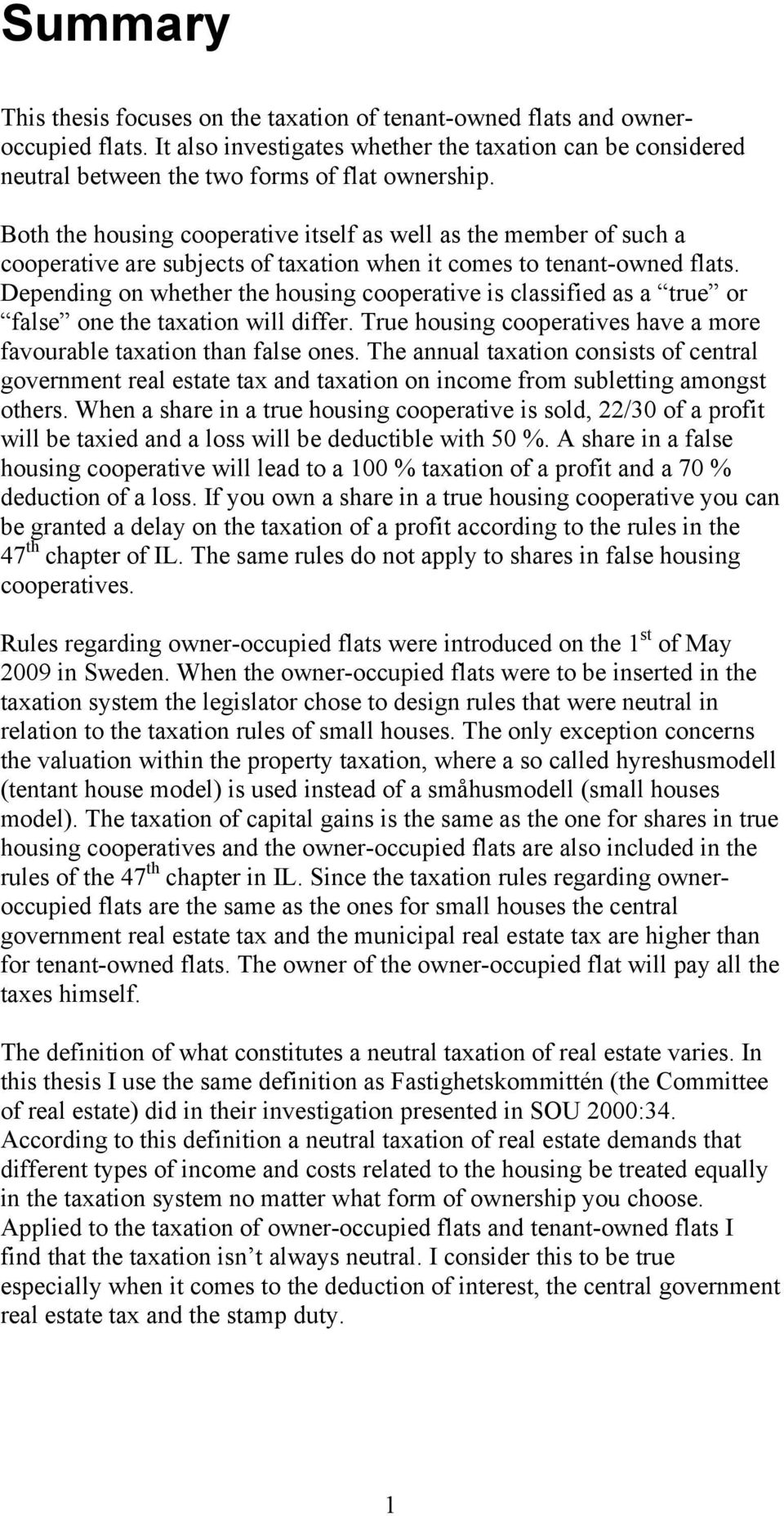 Depending on whether the housing cooperative is classified as a true or false one the taxation will differ. True housing cooperatives have a more favourable taxation than false ones.