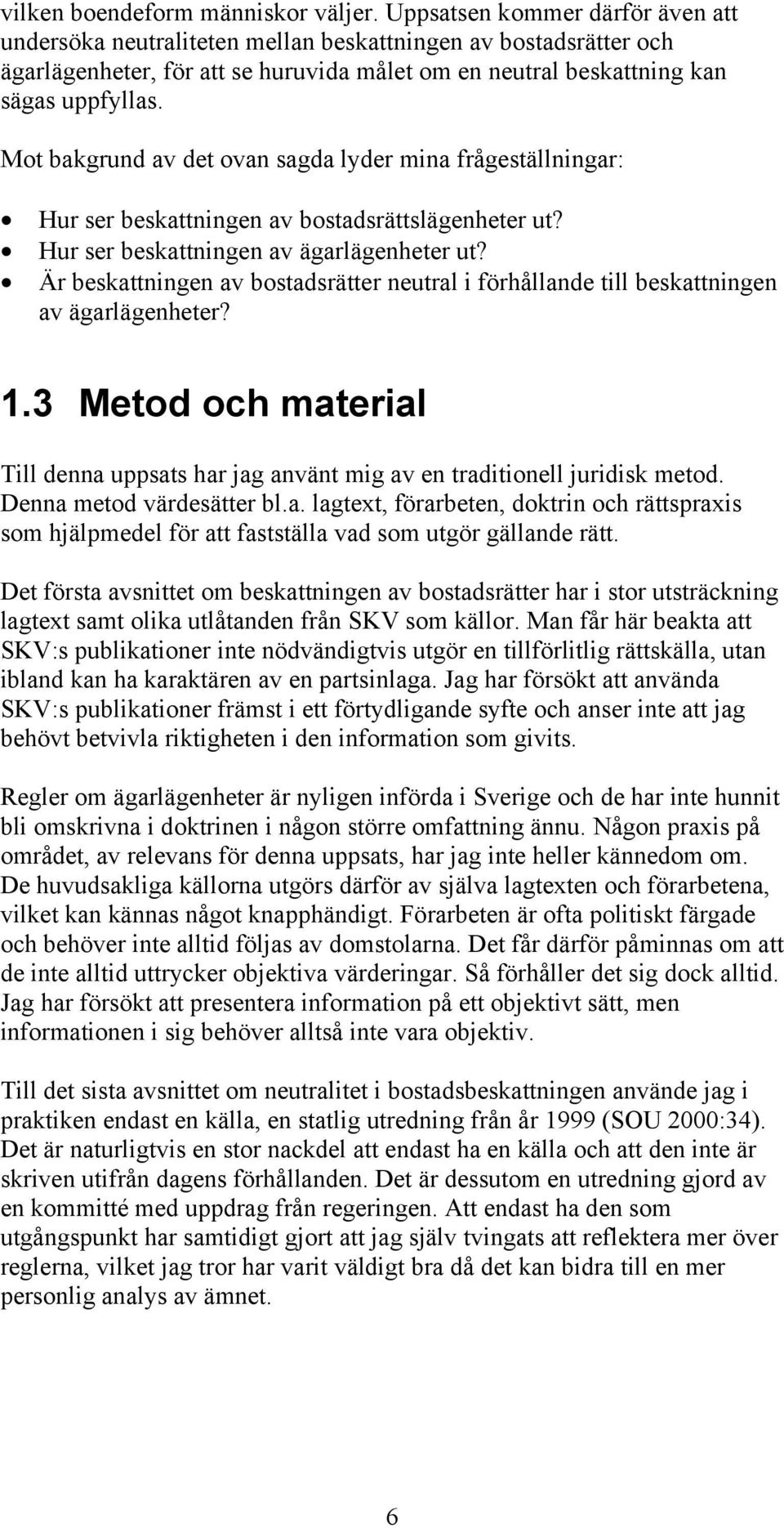 Mot bakgrund av det ovan sagda lyder mina frågeställningar: Hur ser beskattningen av bostadsrättslägenheter ut? Hur ser beskattningen av ägarlägenheter ut?