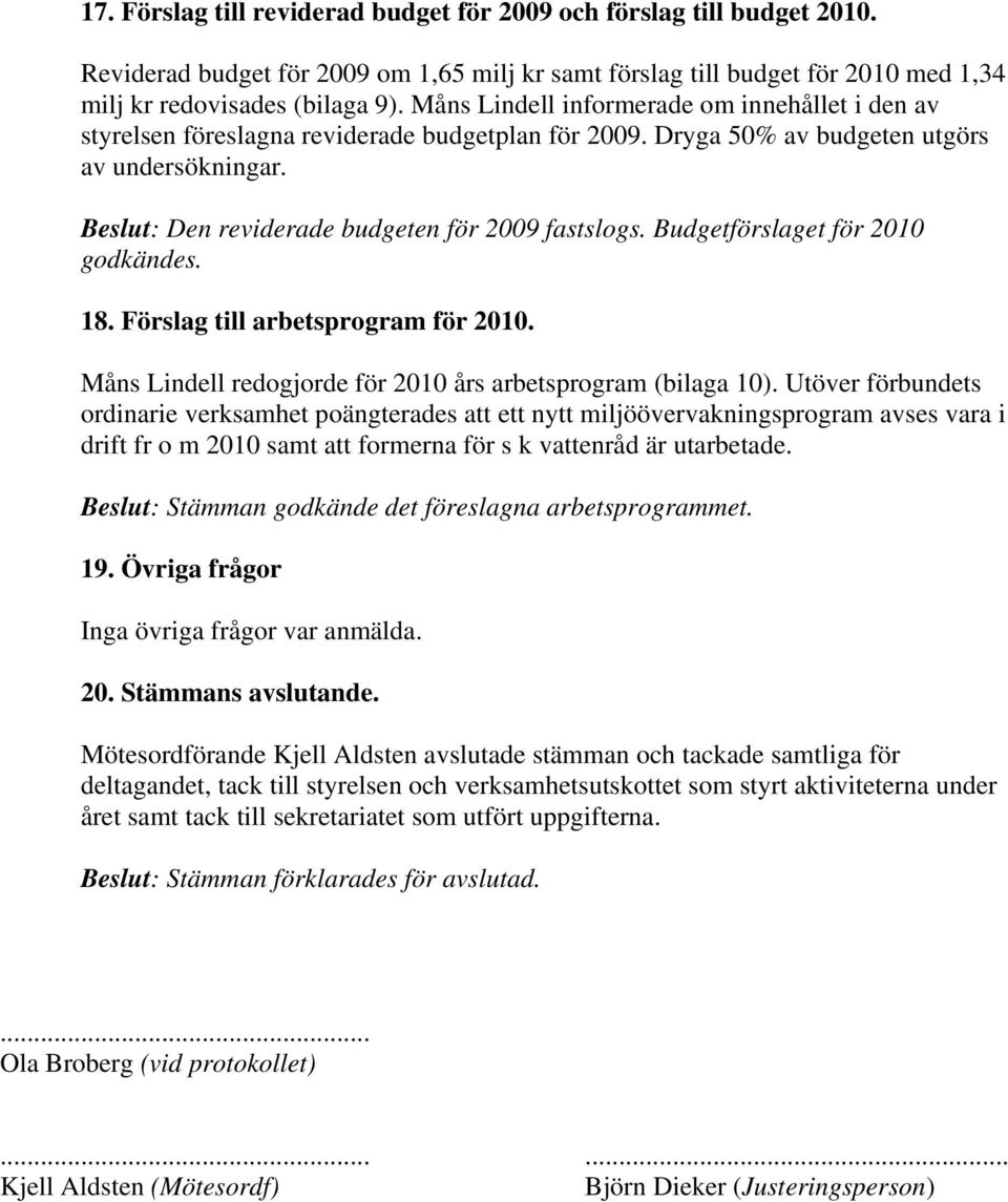 Budgetförslaget för godkändes. 18. Förslag till arbetsprogram för. Måns Lindell redogjorde för års arbetsprogram (bilaga 10).