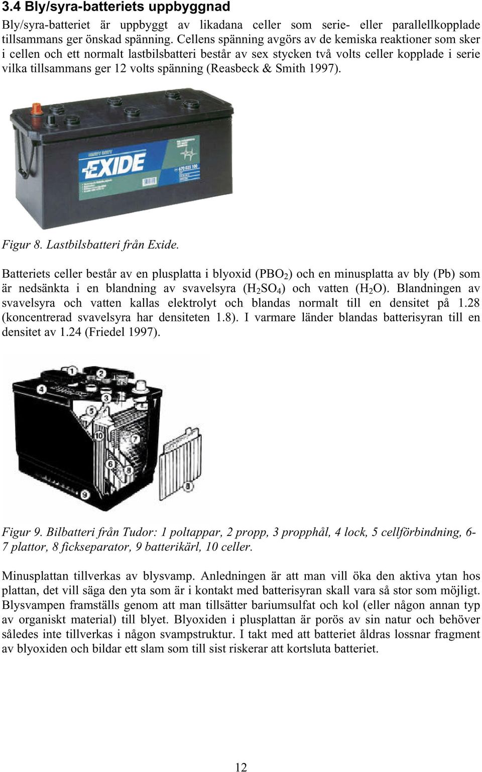 (Reasbeck & Smith 1997). Figur 8. Lastbilsbatteri från Exide.