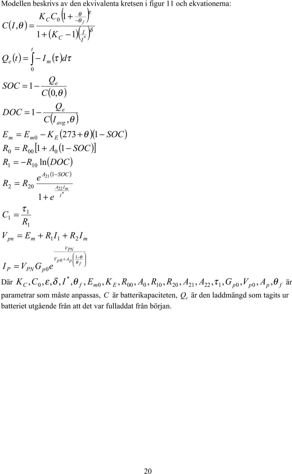 A1 p0 ( 1 SOC ) 1 e e 0 C Q dτ e avg AI m I * 1 θ I + R I m V PN V + A 1 θ p 0 p θ f * ε δ Där KC, C0, ε, δ, I, θ f, Em0, K E, R00, A0, R10, R0, A1, A, τ 1, G p0, V