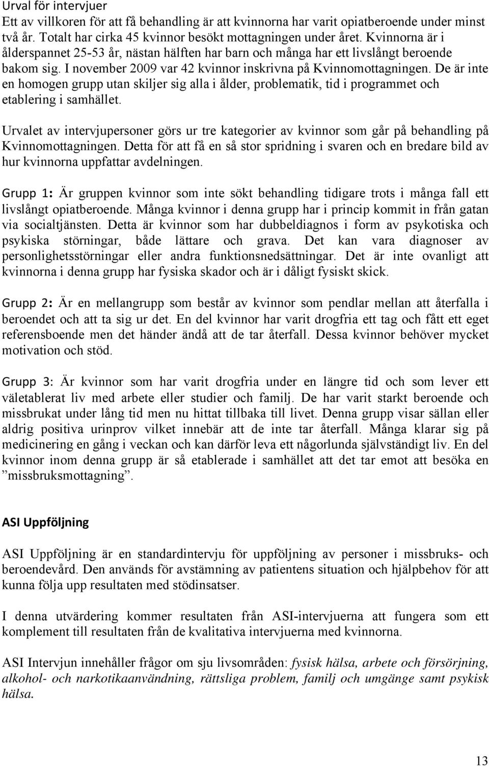 De är inte en homogen grupp utan skiljer sig alla i ålder, problematik, tid i programmet och etablering i samhället.