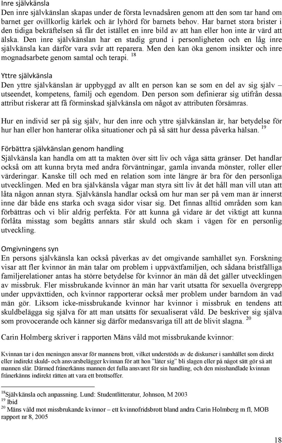 Den inre självkänslan har en stadig grund i personligheten och en låg inre självkänsla kan därför vara svår att reparera. Men den kan öka genom insikter och inre mognadsarbete genom samtal och terapi.