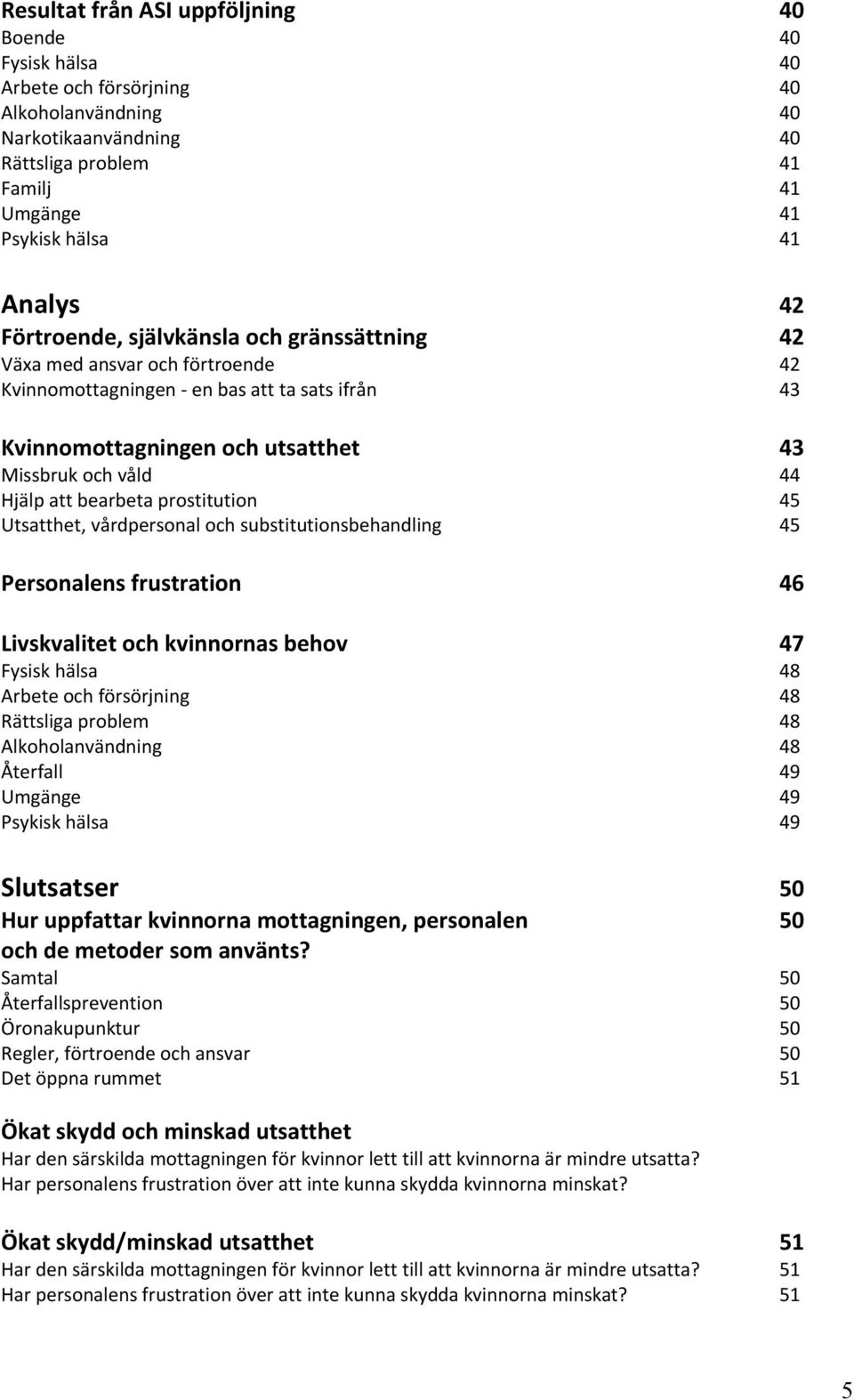 bearbeta prostitution 45 Utsatthet, vårdpersonal och substitutionsbehandling 45 Personalens frustration 46 Livskvalitet och kvinnornas behov 47 Fysisk hälsa 48 Arbete och försörjning 48 Rättsliga