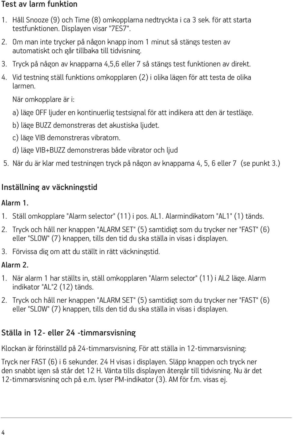 5,6 eller 7 så stängs test funktionen av direkt. 4. Vid testning ställ funktions omkopplaren (2) i olika lägen för att testa de olika larmen.