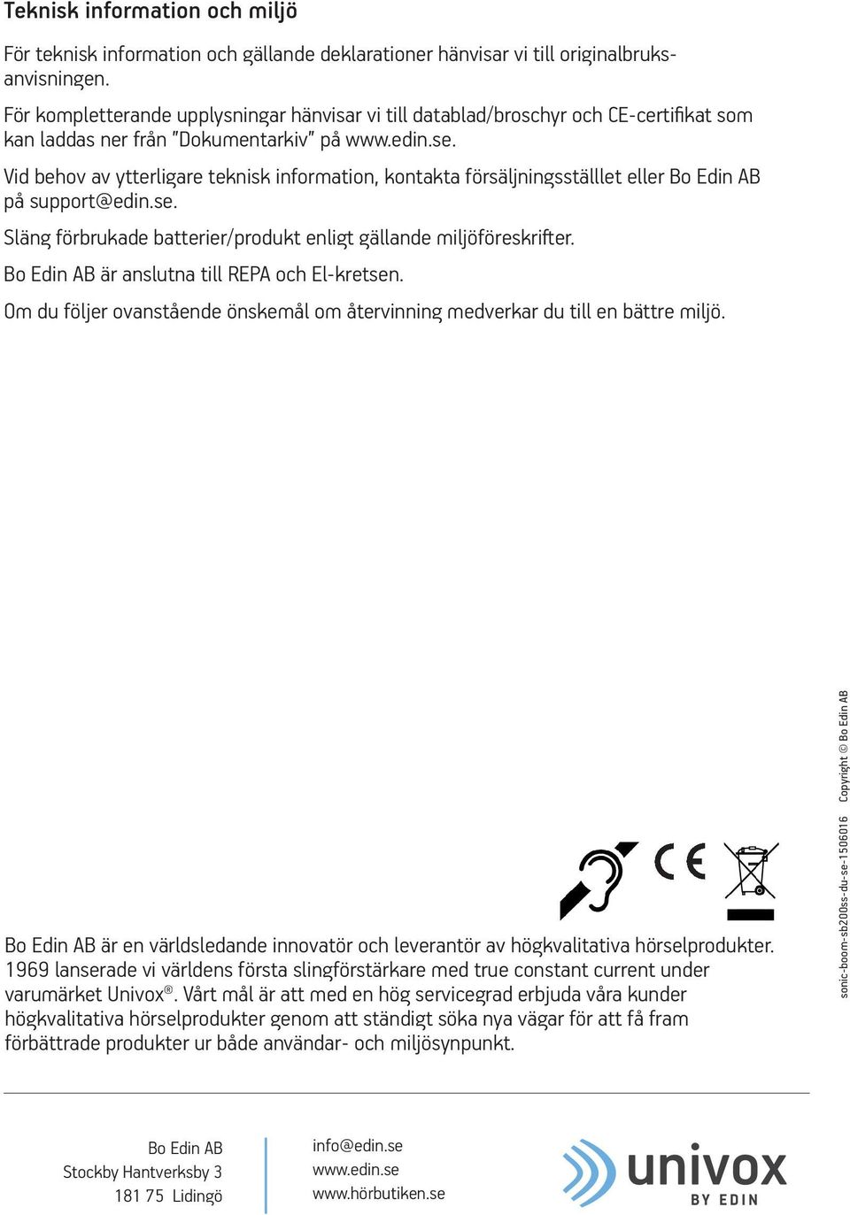 Vid behov av ytterligare teknisk information, kontakta försäljningsställlet eller Bo Edin AB på support@edin.se. Släng förbrukade batterier/produkt enligt gällande miljöföreskrifter.