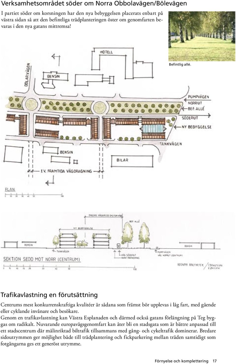 Trafikavlastning en förutsättning Centrums mest konkurrenskraftiga kvalitéer är sådana som främst bör upplevas i låg fart, med gående eller cyklande invånare och besökare.