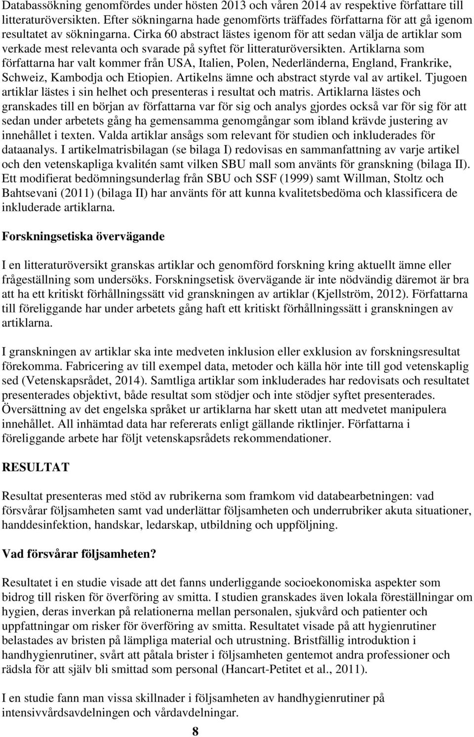 Cirka 60 abstract lästes igenom för att sedan välja de artiklar som verkade mest relevanta och svarade på syftet för litteraturöversikten.