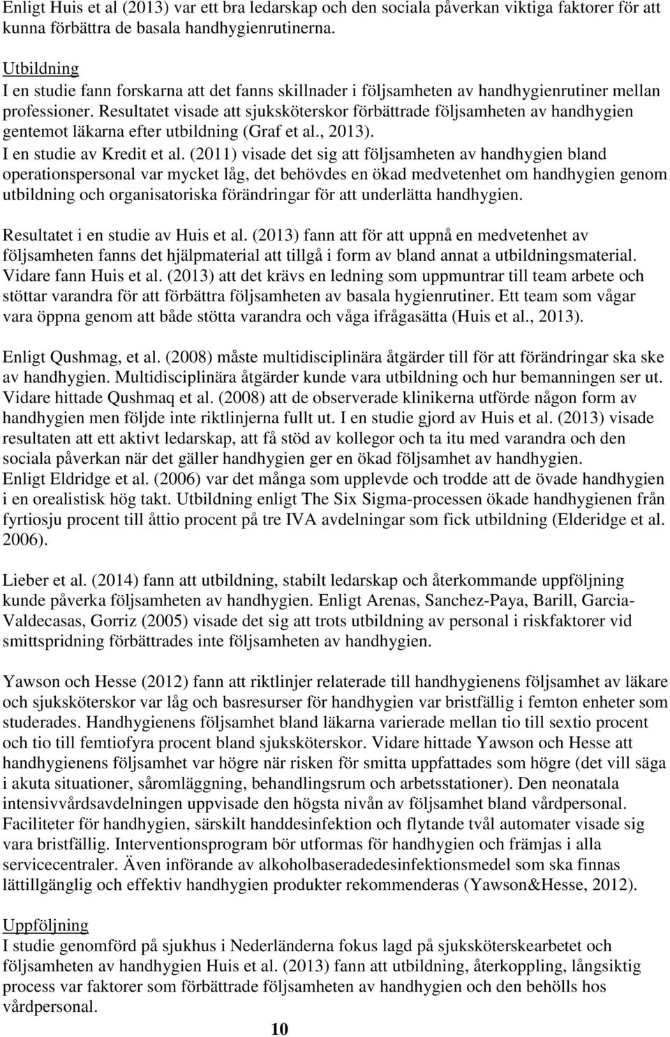 Resultatet visade att sjuksköterskor förbättrade följsamheten av handhygien gentemot läkarna efter utbildning (Graf et al., 2013). I en studie av Kredit et al.