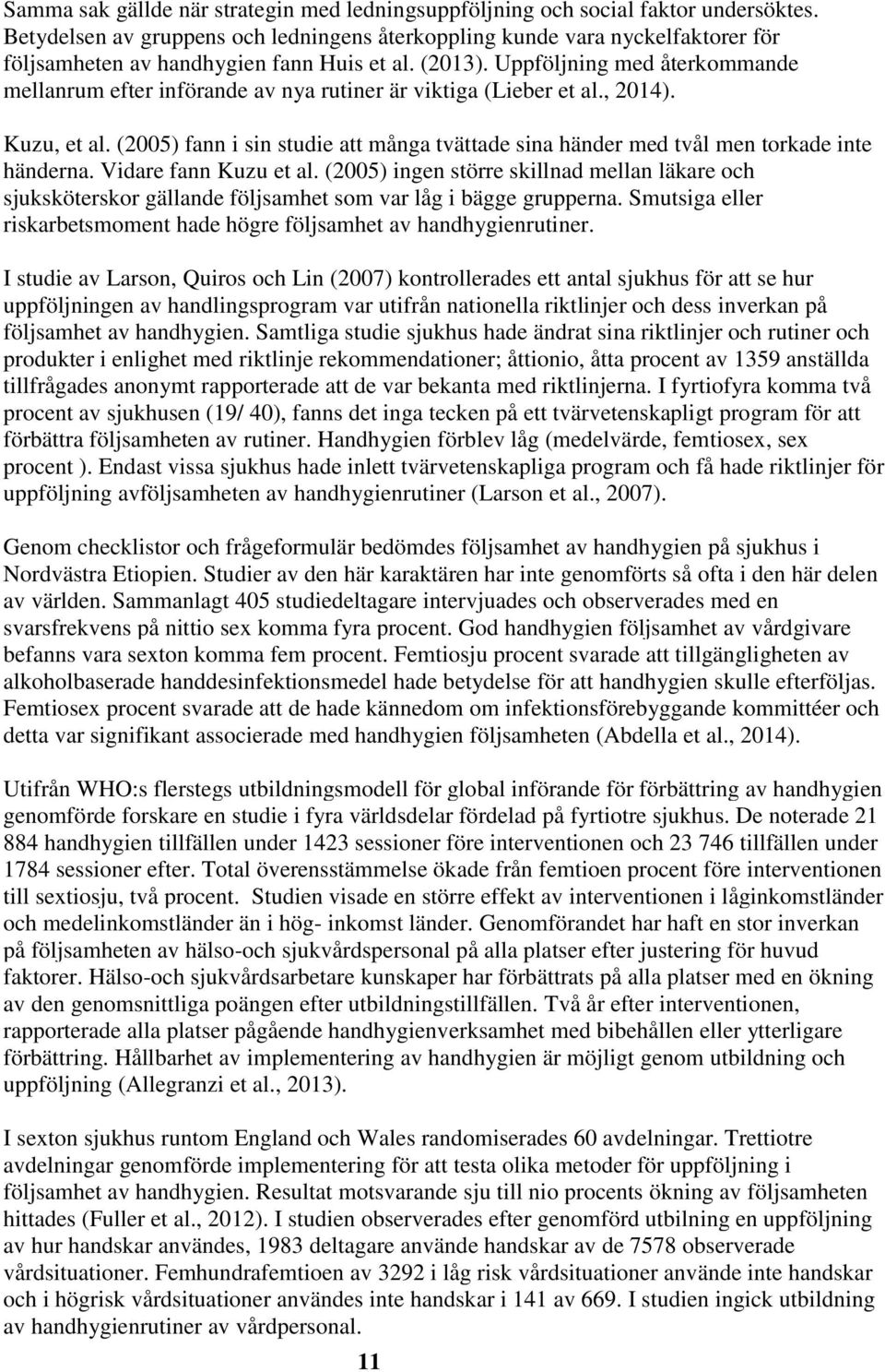 Uppföljning med återkommande mellanrum efter införande av nya rutiner är viktiga (Lieber et al., 2014). Kuzu, et al.