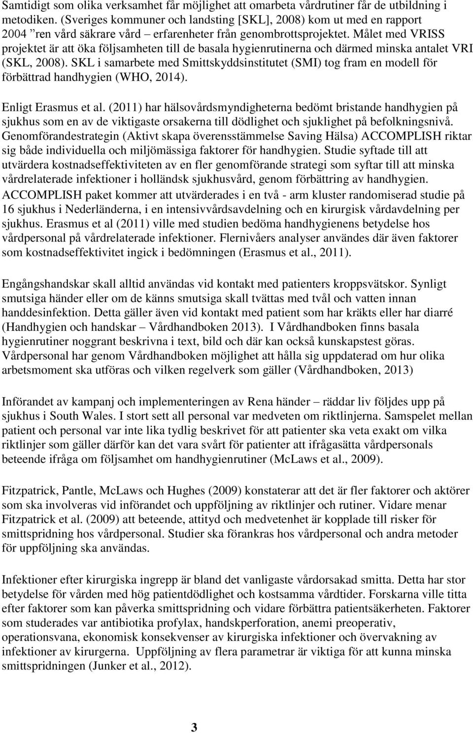 Målet med VRISS projektet är att öka följsamheten till de basala hygienrutinerna och därmed minska antalet VRI (SKL, 2008).