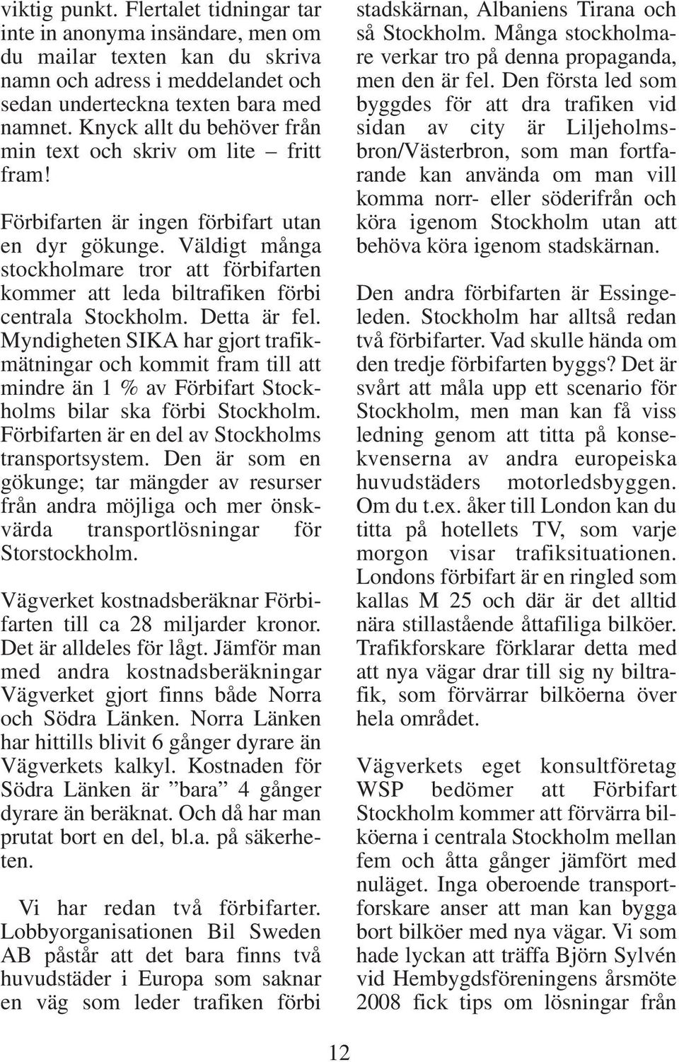 Väldigt många stockholmare tror att förbifarten kommer att leda biltrafiken förbi centrala Stockholm. Detta är fel.
