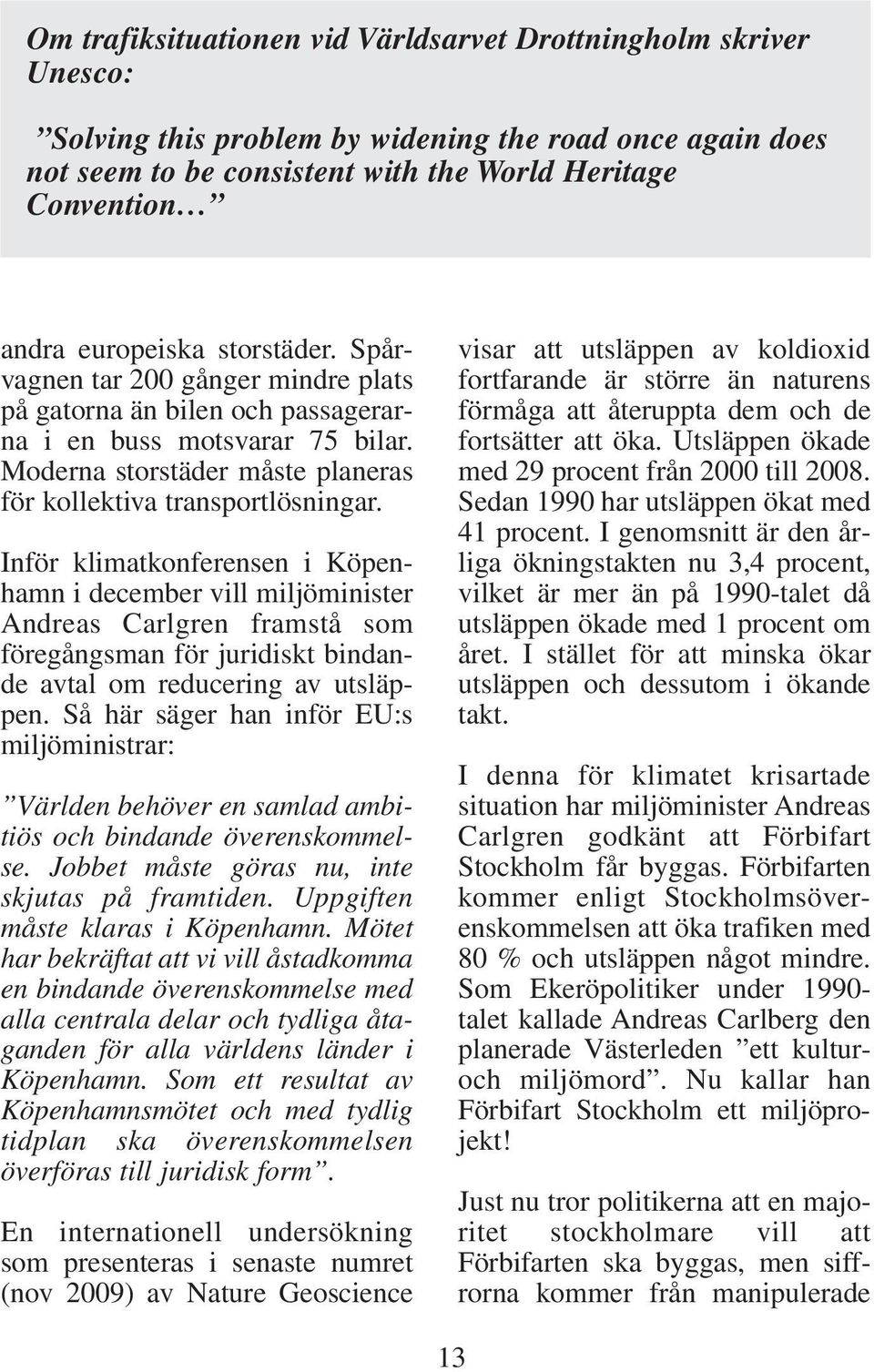 Inför klimatkonferensen i Köpenhamn i december vill miljöminister Andreas Carlgren framstå som föregångsman för juridiskt bindande avtal om reducering av utsläppen.