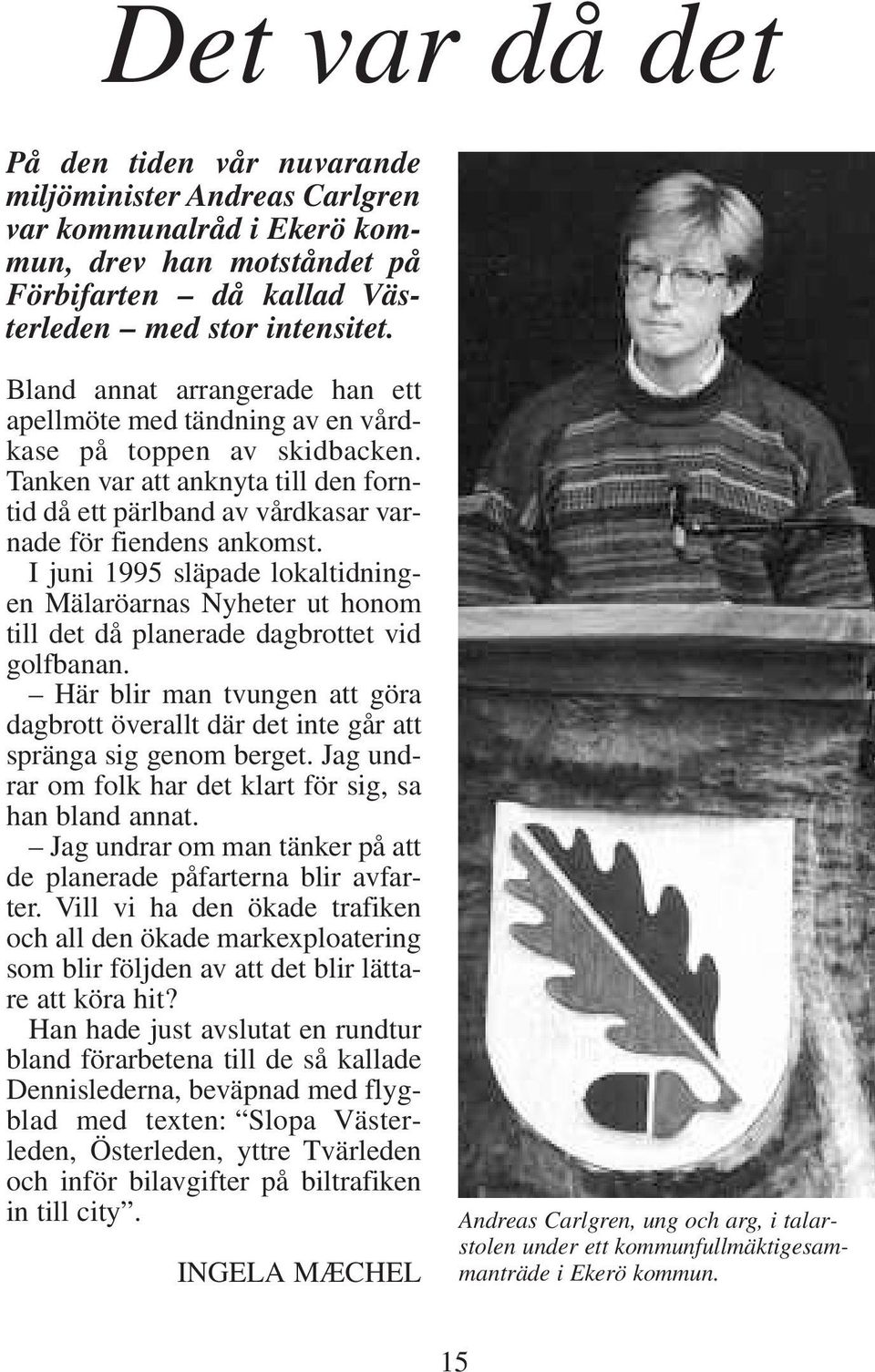 I juni 1995 släpade lokaltidningen Mälaröarnas Nyheter ut honom till det då planerade dagbrottet vid golfbanan.