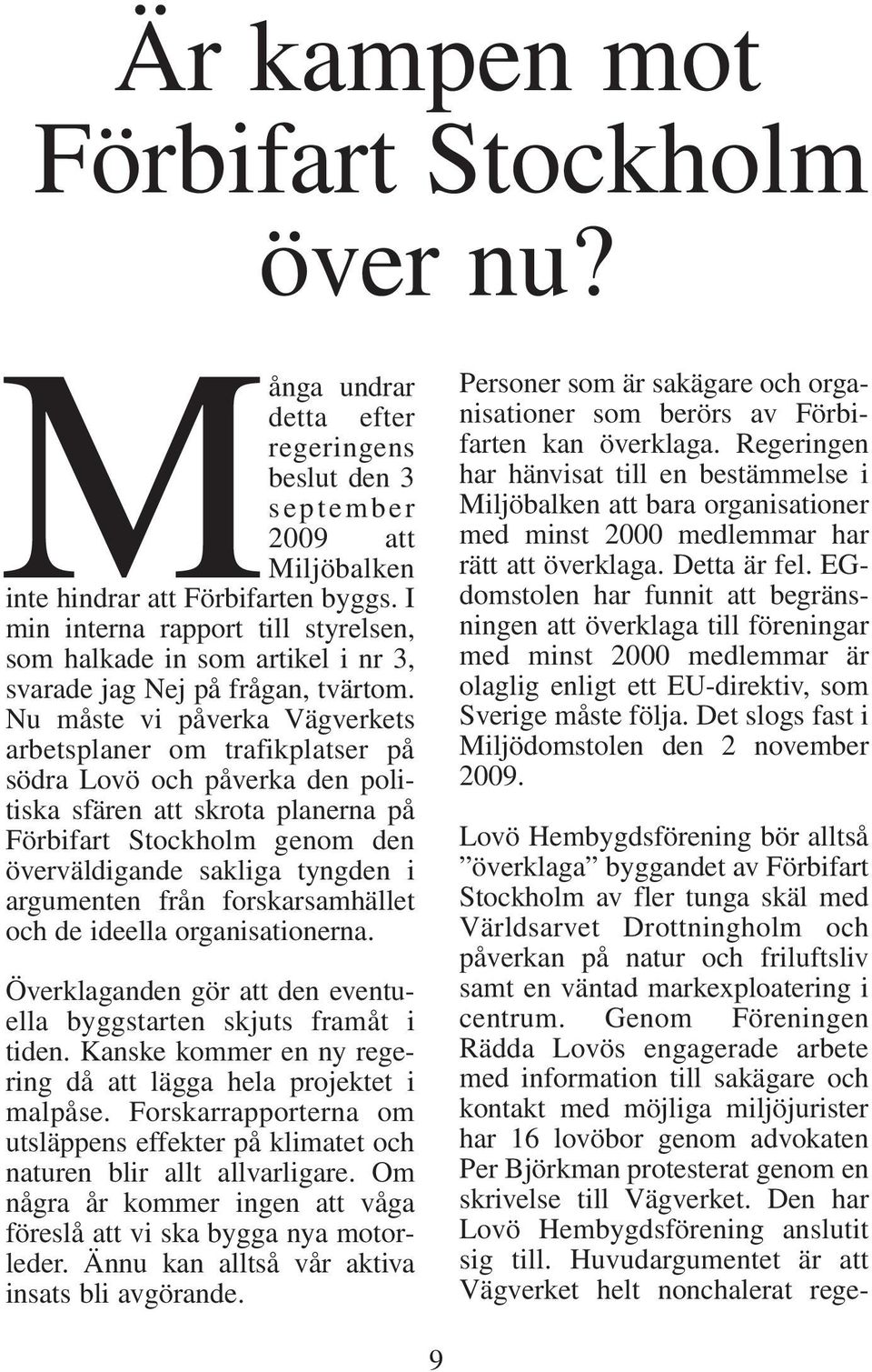 Nu måste vi påverka Vägverkets arbetsplaner om trafikplatser på södra Lovö och påverka den politiska sfären att skrota planerna på Förbifart Stockholm genom den överväldigande sakliga tyngden i