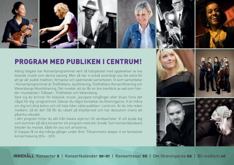 Vi som samarbetar i Konsertprogrammet är Trollhättans Jazzförening, Trollhättans Konsertförening och Vänersborgs Musikförening.