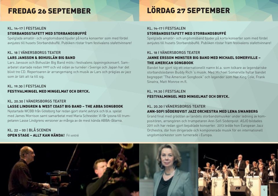 Publiken röstar fram festivalens stafettvinnare! KL. 18 VÄNERSBORGS TEATER LarS JanSSOn & BOHUSLÄn Big BanD Lars Jansson och Bohuslän Big Band möts i festivalens öppningskonsert.