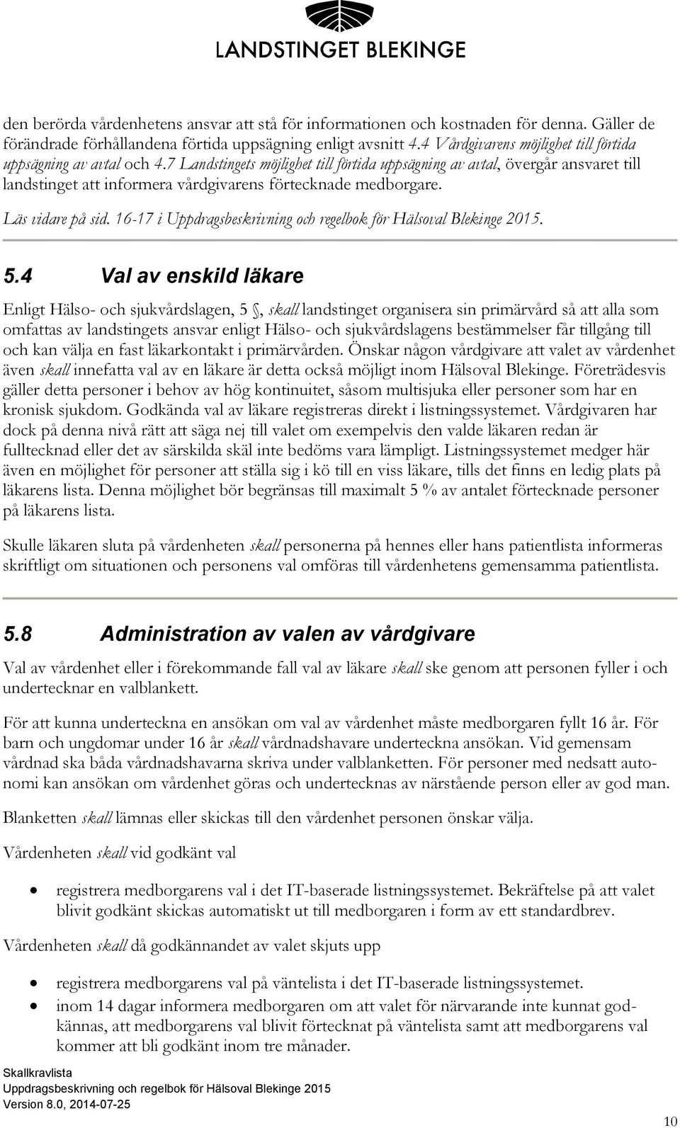 7 Landstingets möjlighet till förtida uppsägning av avtal, övergår ansvaret till landstinget att informera vårdgivarens förtecknade medborgare. Läs vidare på sid. 16-17 i. 5.