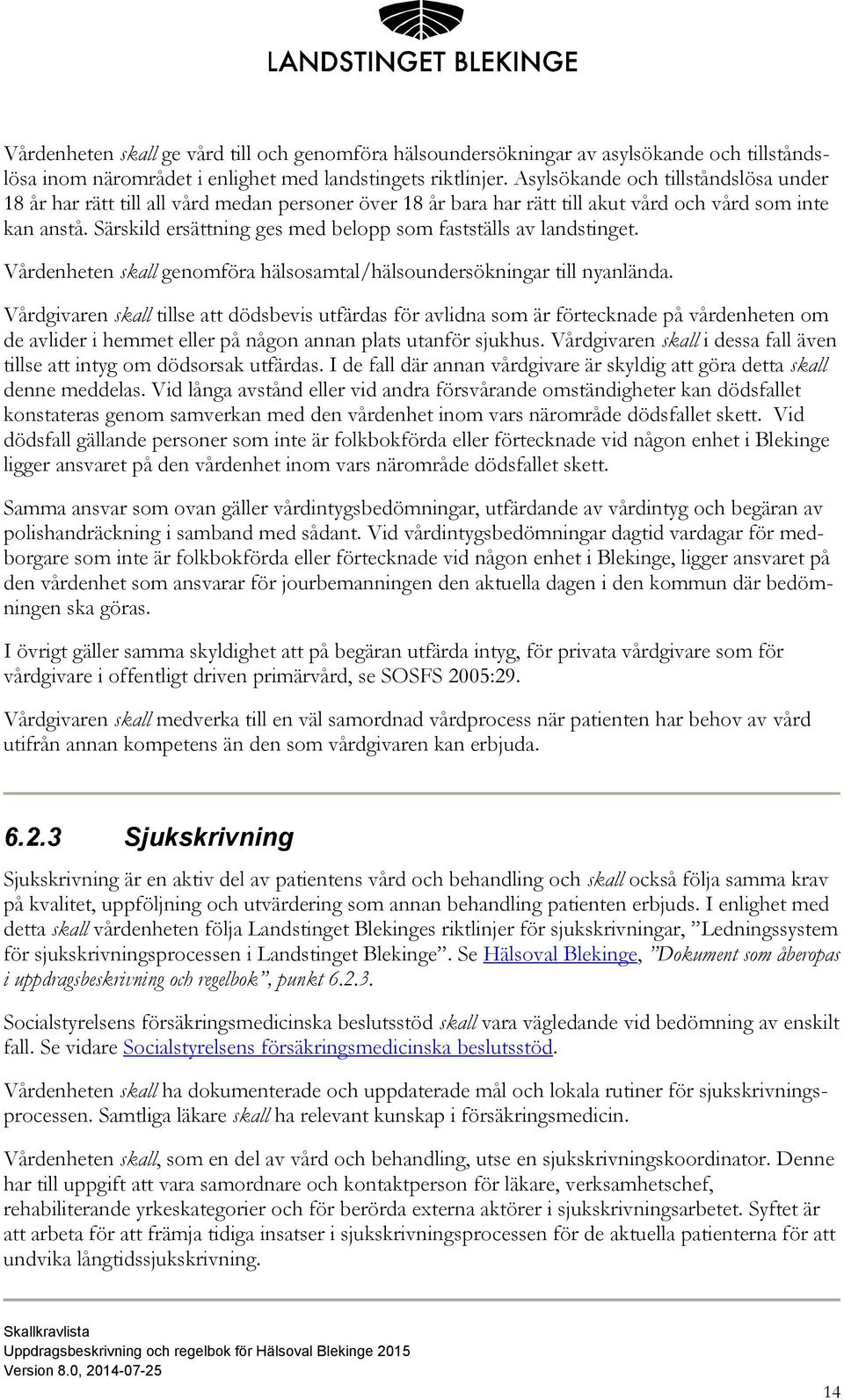 Särskild ersättning ges med belopp som fastställs av landstinget. Vårdenheten skall genomföra hälsosamtal/hälsoundersökningar till nyanlända.