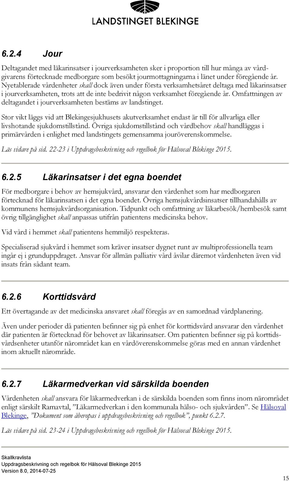 Omfattningen av deltagandet i jourverksamheten bestäms av landstinget. Stor vikt läggs vid att Blekingesjukhusets akutverksamhet endast är till för allvarliga eller livshotande sjukdomstillstånd.