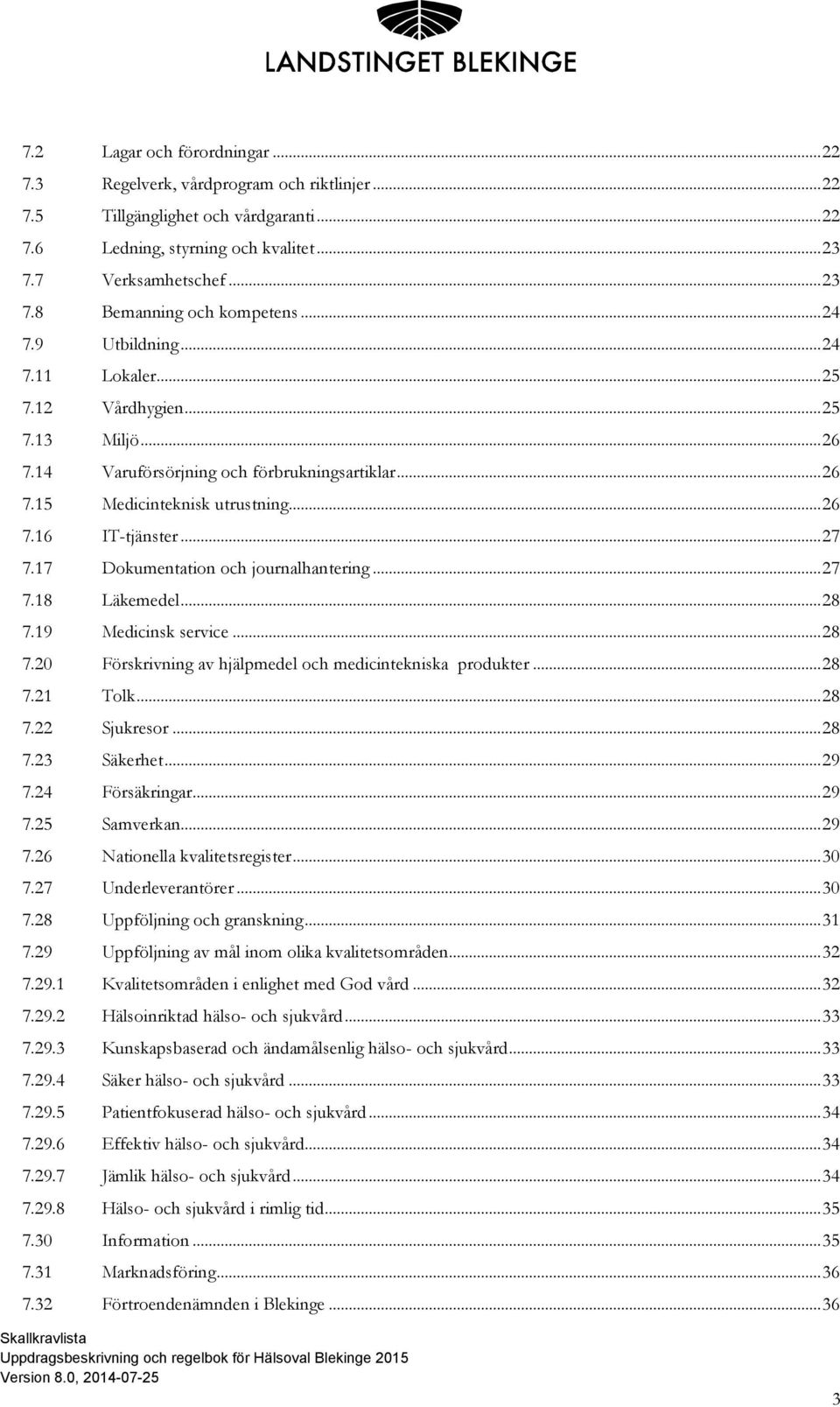 17 Dokumentation och journalhantering... 27 7.18 Läkemedel... 28 7.19 Medicinsk service... 28 7.20 Förskrivning av hjälpmedel och medicintekniska produkter... 28 7.21 Tolk... 28 7.22 Sjukresor... 28 7.23 Säkerhet.