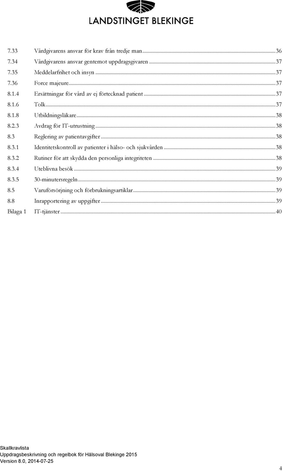 .. 38 8.3.1 Identitetskontroll av patienter i hälso- och sjukvården... 38 8.3.2 Rutiner för att skydda den personliga integriteten... 38 8.3.4 Uteblivna besök... 39 8.