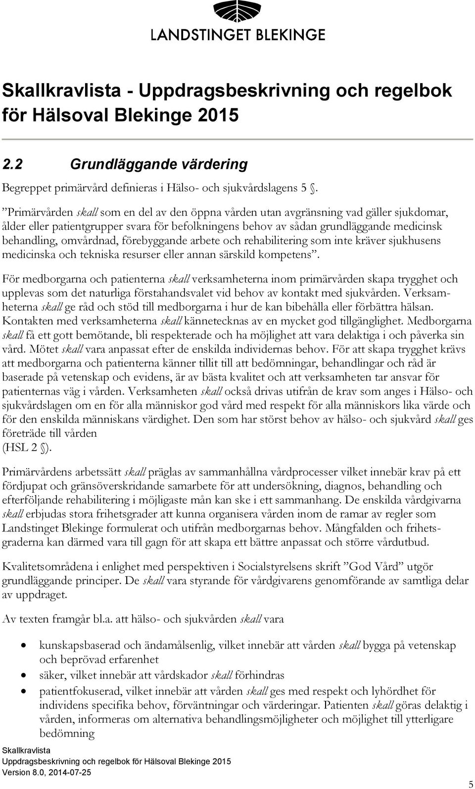 omvårdnad, förebyggande arbete och rehabilitering som inte kräver sjukhusens medicinska och tekniska resurser eller annan särskild kompetens.