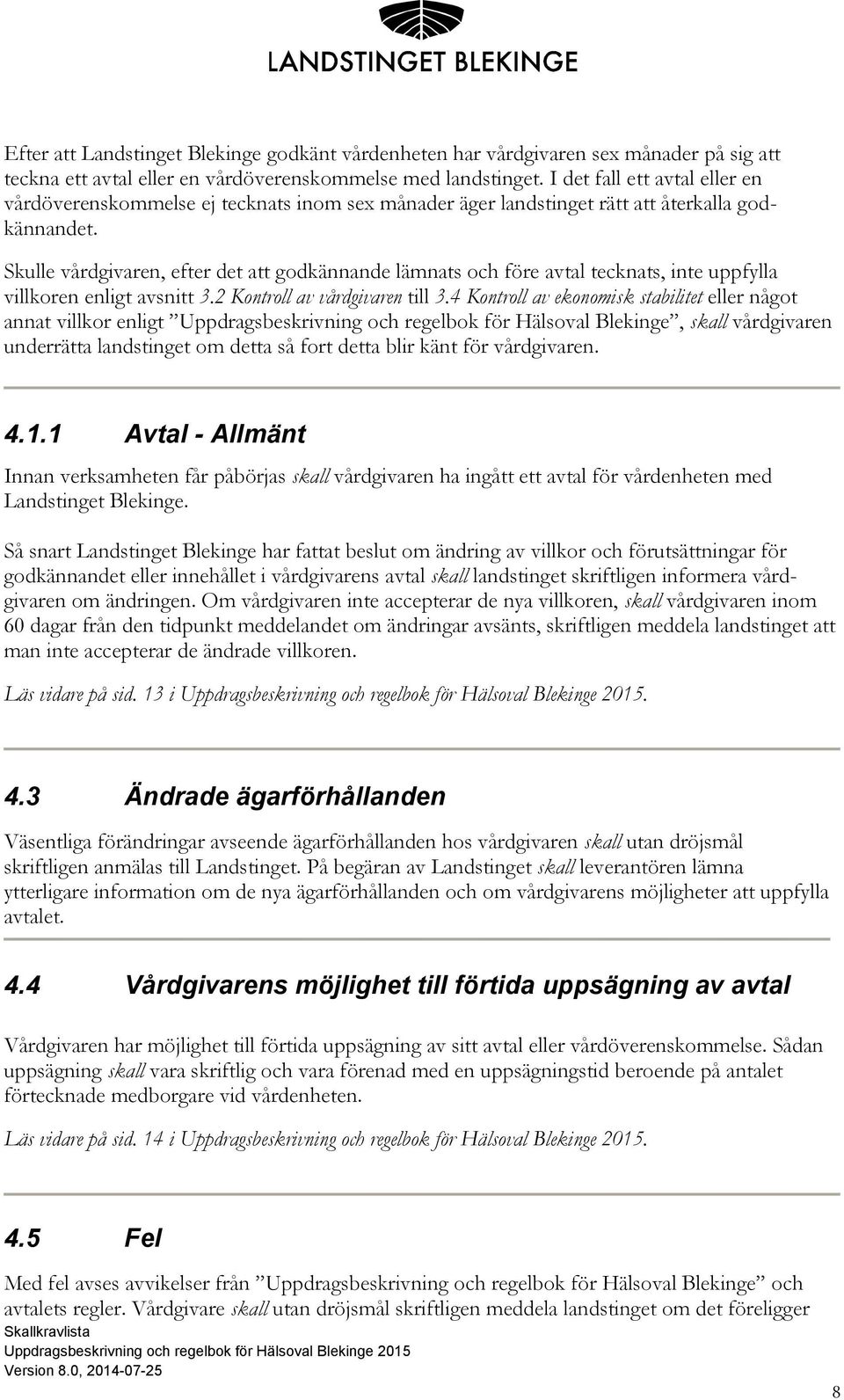 Skulle vårdgivaren, efter det att godkännande lämnats och före avtal tecknats, inte uppfylla villkoren enligt avsnitt 3.2 Kontroll av vårdgivaren till 3.