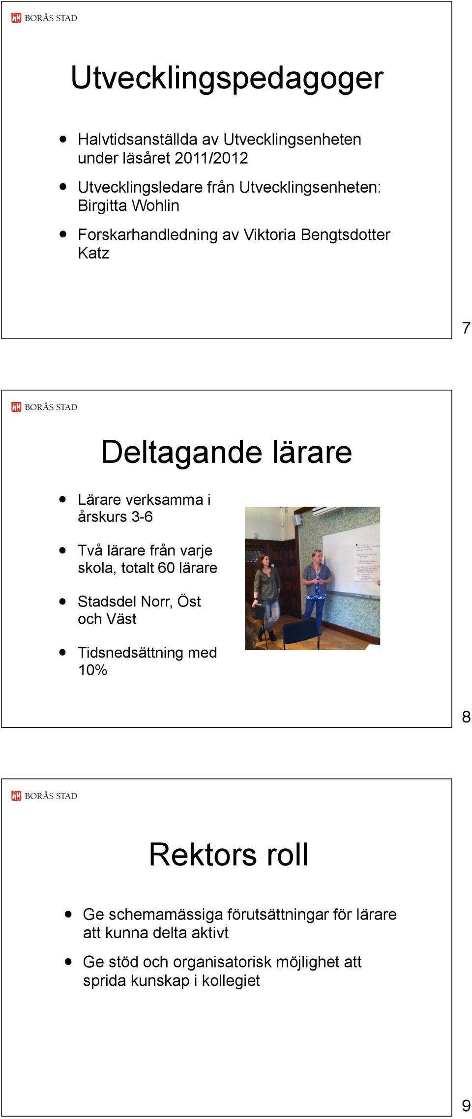 årskurs 3-6 Två lärare från varje skola, totalt 60 lärare Stadsdel Norr, Öst och Väst Tidsnedsättning med 10% 8 Rektors