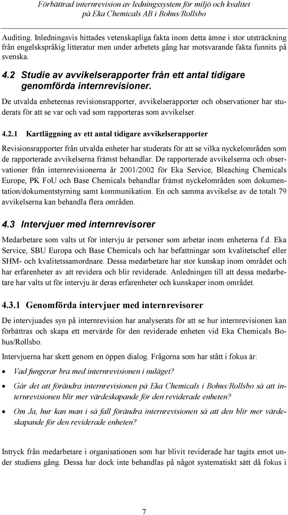 De utvalda enheternas revisionsrapporter, avvikelserapporter och observationer har studerats för att se var och vad som rapporteras som avvikelser. 4.2.