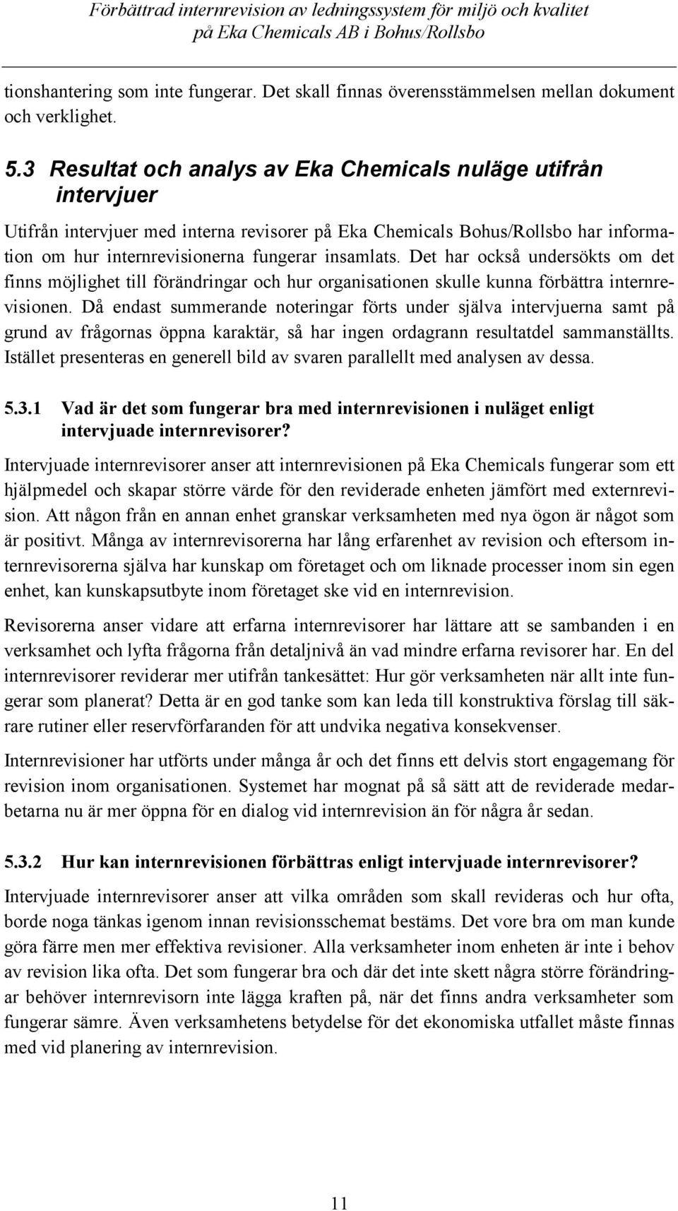 Det har också undersökts om det finns möjlighet till förändringar och hur organisationen skulle kunna förbättra internrevisionen.