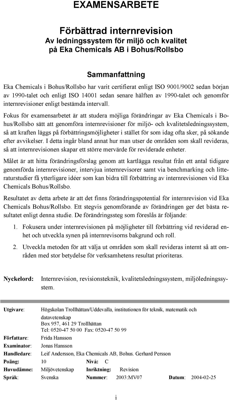 Fokus för examensarbetet är att studera möjliga förändringar av Eka Chemicals i Bohus/Rollsbo sätt att genomföra internrevisioner för miljö- och kvalitetsledningssystem, så att kraften läggs på