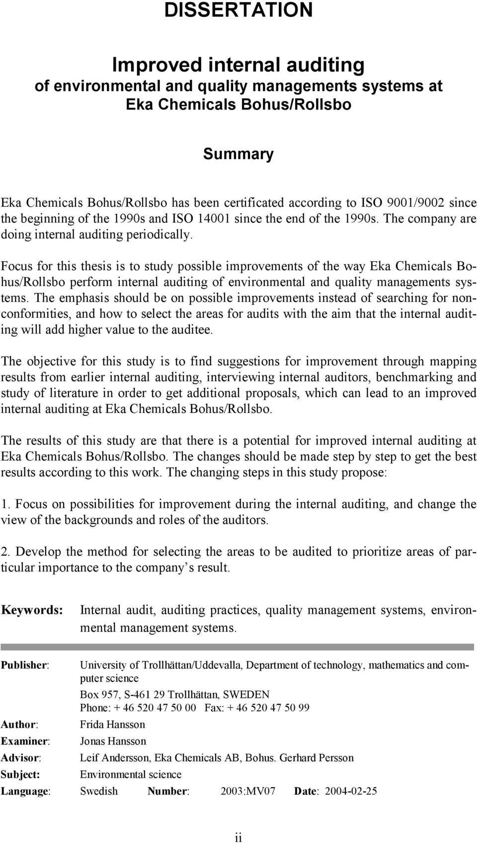 Focus for this thesis is to study possible improvements of the way Eka Chemicals Bohus/Rollsbo perform internal auditing of environmental and quality managements systems.