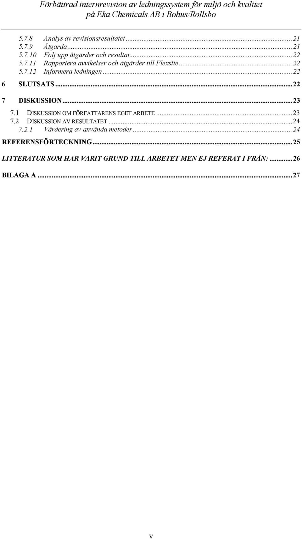 ..23 7.2 DISKUSSION AV RESULTATET...24 7.2.1 Värdering av använda metoder...24 REFERENSFÖRTECKNING.