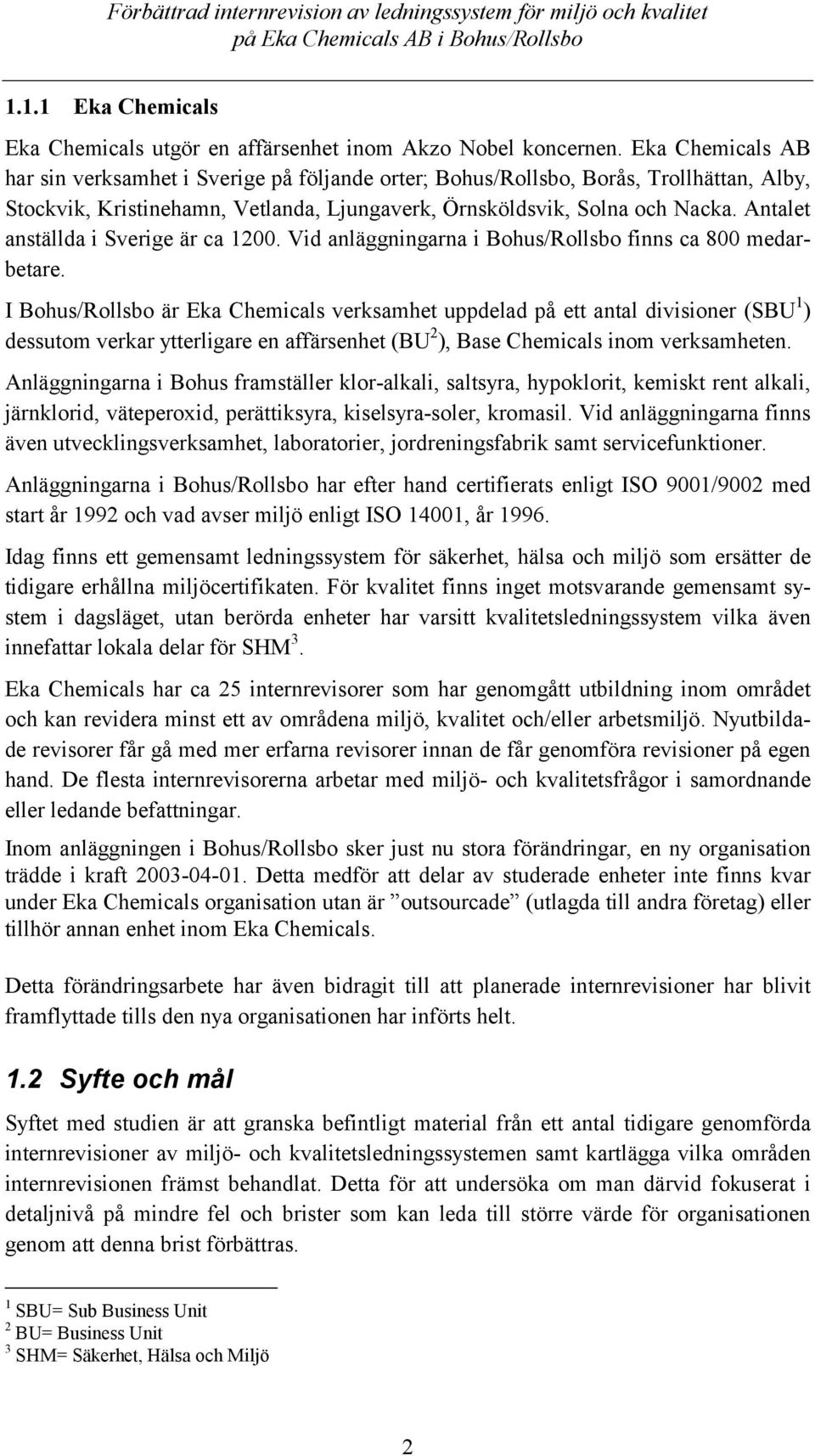 Antalet anställda i Sverige är ca 1200. Vid anläggningarna i Bohus/Rollsbo finns ca 800 medarbetare.