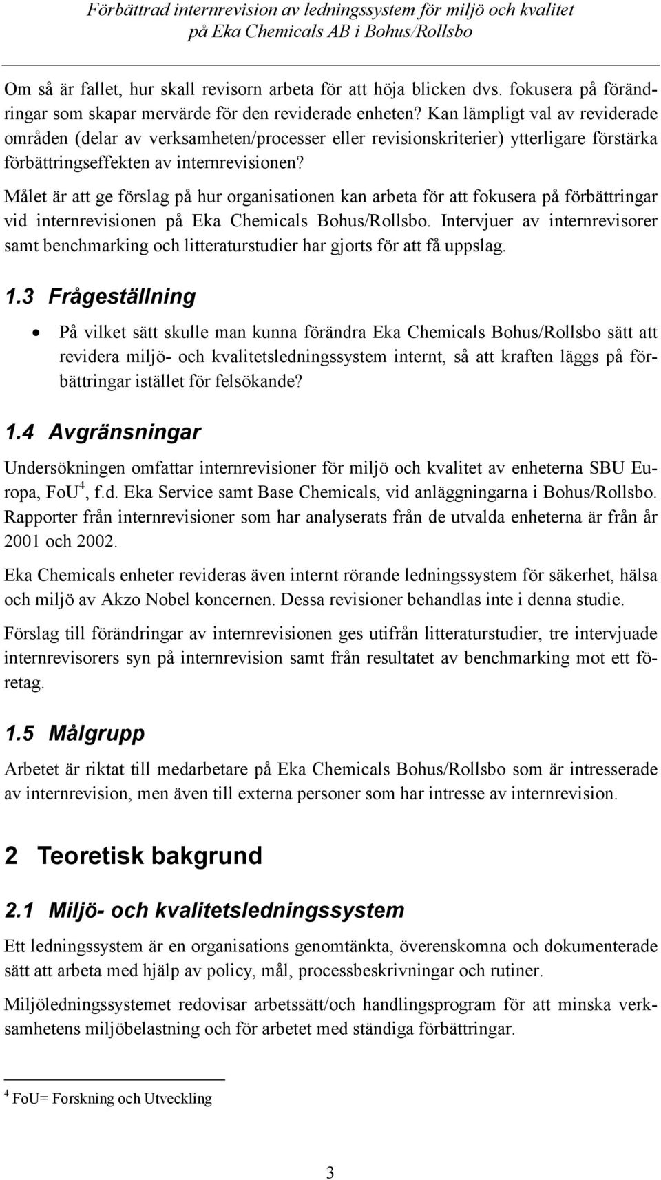 Målet är att ge förslag på hur organisationen kan arbeta för att fokusera på förbättringar vid internrevisionen på Eka Chemicals Bohus/Rollsbo.