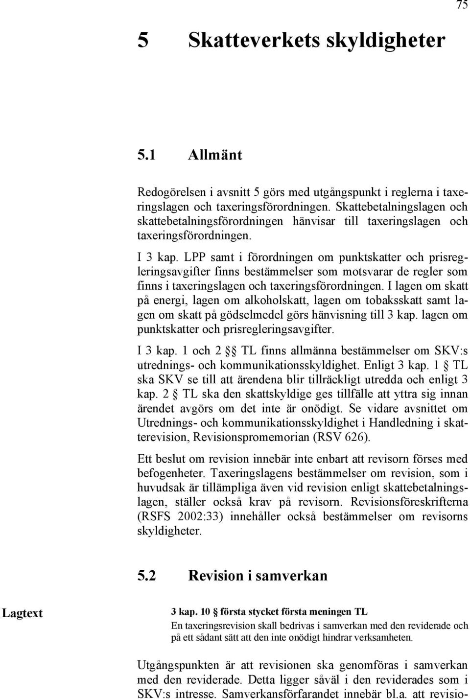 LPP samt i förordningen om punktskatter och prisregleringsavgifter finns bestämmelser som motsvarar de regler som finns i taxeringslagen och taxeringsförordningen.