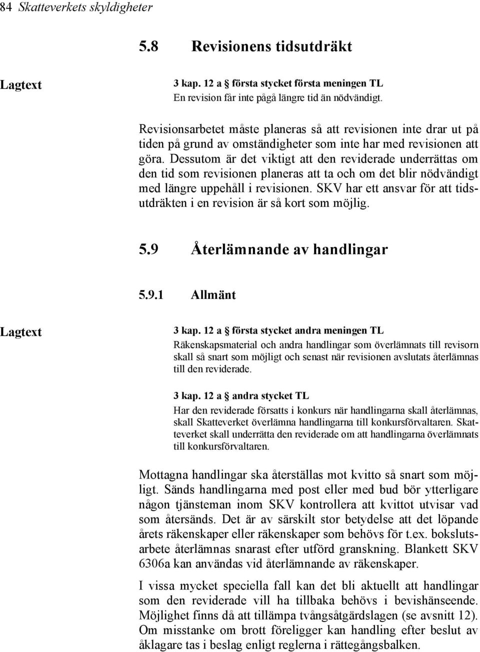 Dessutom är det viktigt att den reviderade underrättas om den tid som revisionen planeras att ta och om det blir nödvändigt med längre uppehåll i revisionen.