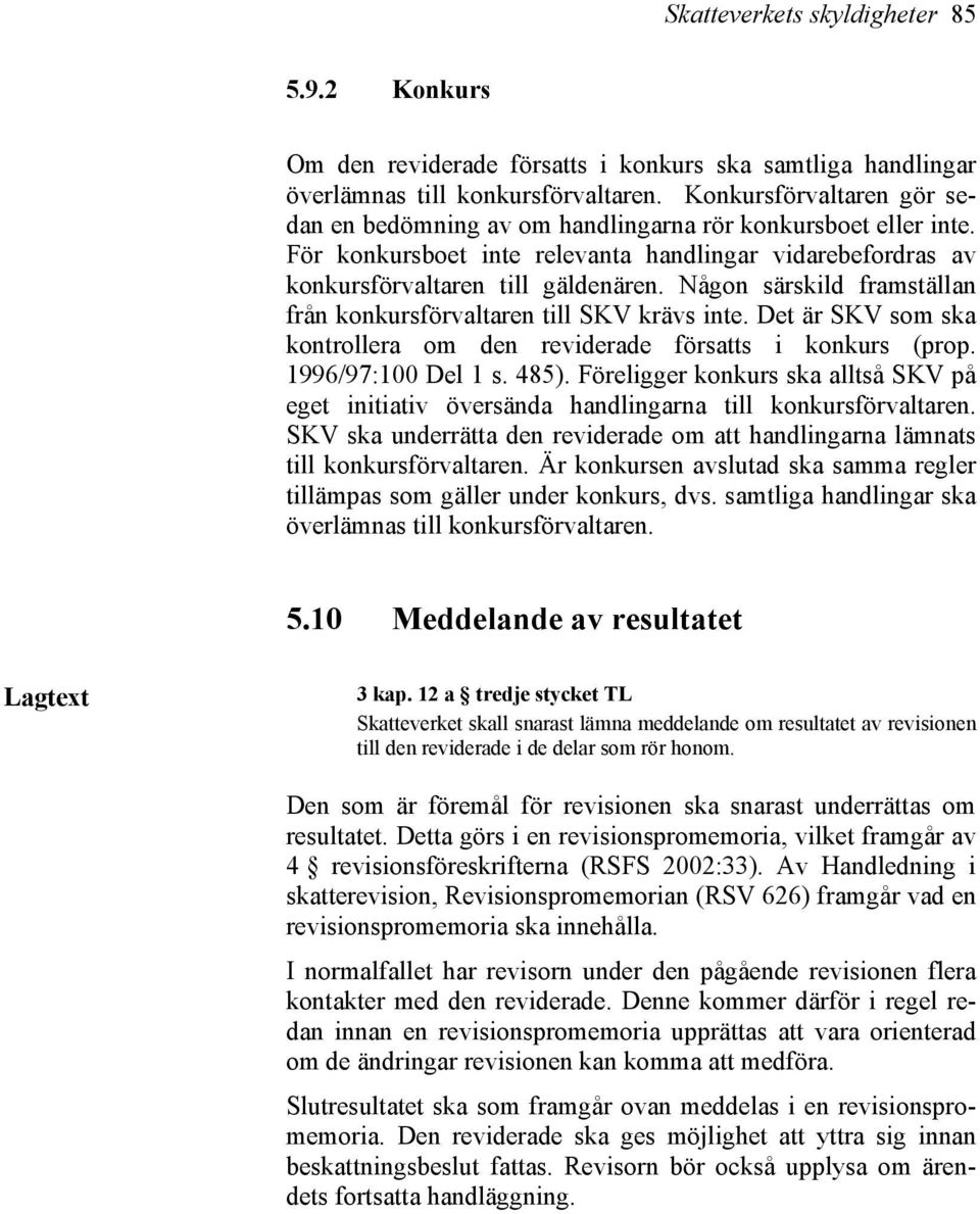 Någon särskild framställan från konkursförvaltaren till SKV krävs inte. Det är SKV som ska kontrollera om den reviderade försatts i konkurs (prop. 1996/97:100 Del 1 s. 485).