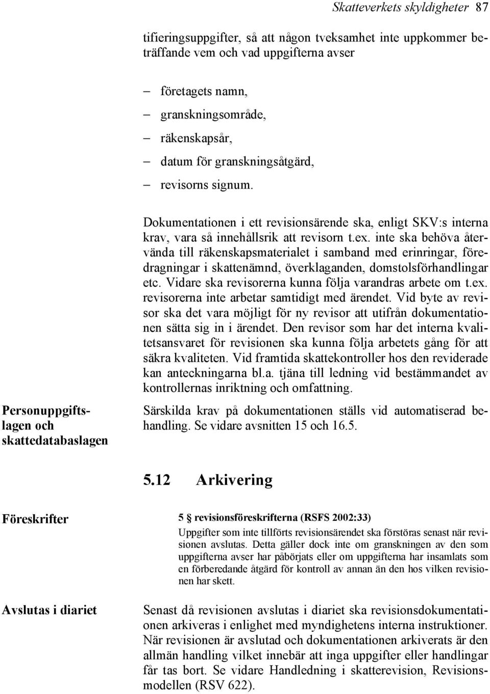 inte ska behöva återvända till räkenskapsmaterialet i samband med erinringar, föredragningar i skattenämnd, överklaganden, domstolsförhandlingar etc.