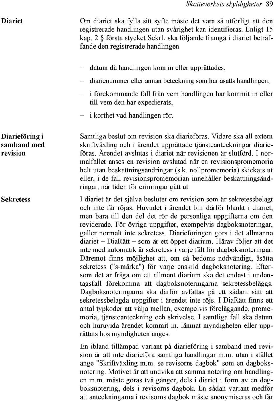 handlingen, i förekommande fall från vem handlingen har kommit in eller till vem den har expedierats, i korthet vad handlingen rör.